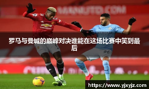 罗马与曼城的巅峰对决谁能在这场比赛中笑到最后